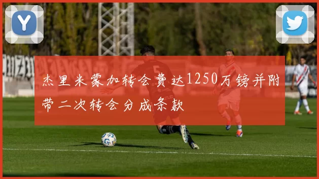 杰里米蒙加转会费达1250万镑并附带二次转会分成条款