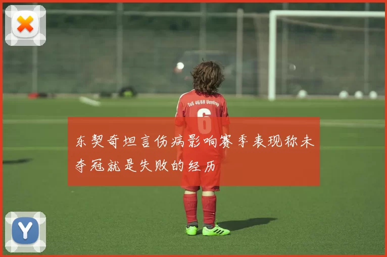 东契奇坦言伤病影响赛季表现称未夺冠就是失败的经历